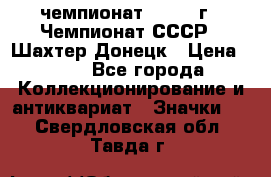 11.1) чемпионат : 1975 г - Чемпионат СССР - Шахтер-Донецк › Цена ­ 49 - Все города Коллекционирование и антиквариат » Значки   . Свердловская обл.,Тавда г.